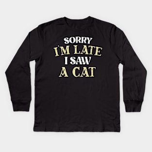 Sorry I'm Late I Saw A Cat Kids Long Sleeve T-Shirt